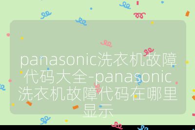 panasonic洗衣機故障代碼大全-panasonic洗衣機故障代碼在哪里顯示