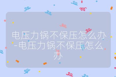 電壓力鍋不保壓怎么辦-電壓力鍋不保壓怎么辦