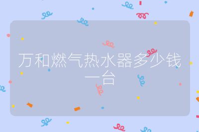萬和燃氣熱水器多少錢一臺